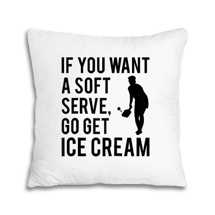 If You Want A Soft Serve Go Get Ice Cream Funny Pickleball Raglan Baseball Tee Pillow