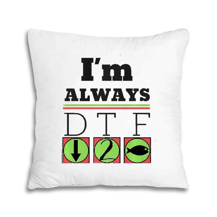 I'm Always Dtf Fishing By Srtco Pillow