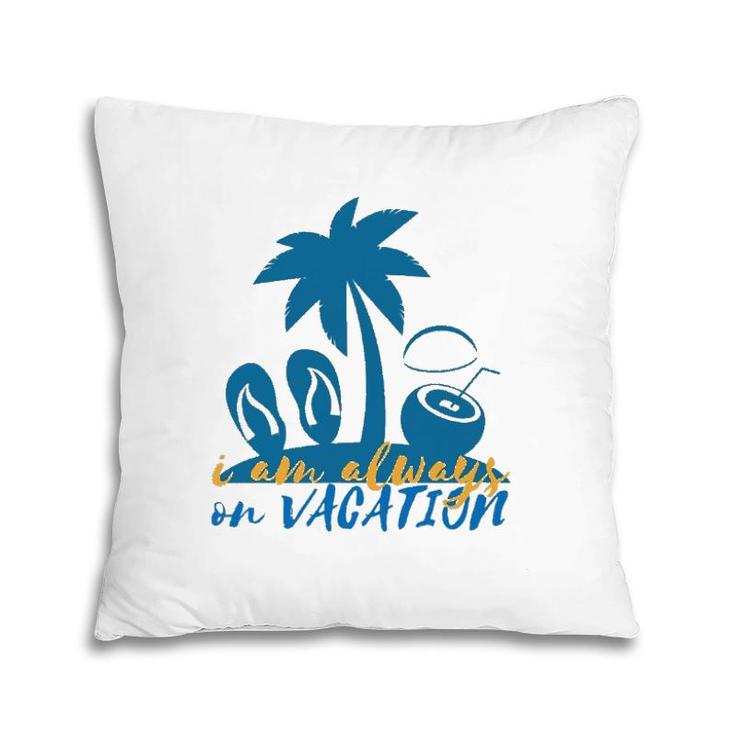 I'm Always On Vacation Summertime Pillow