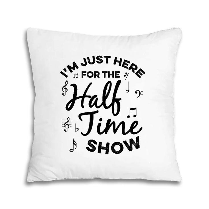 I'm Just Here For The Halftime Show Funny Football Half Time Pillow