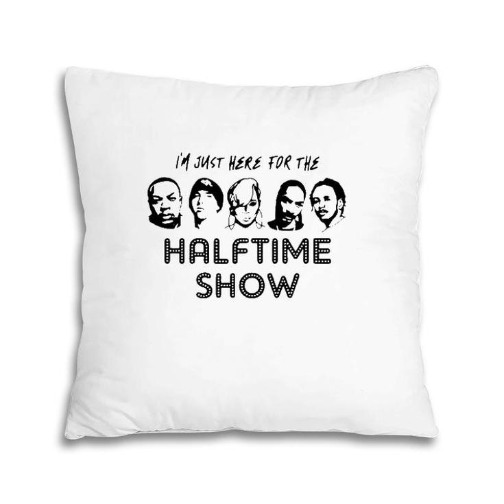 I'm Just Here For The Halftime Show Pillow