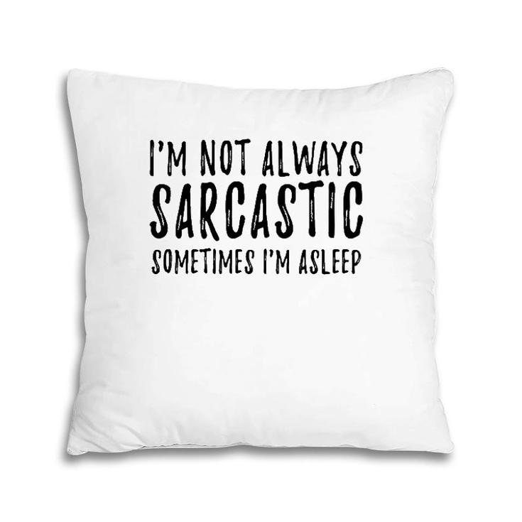 I'm Not Always Sarcastic Sometimes I'm Asleep Funny Sassy Pillow