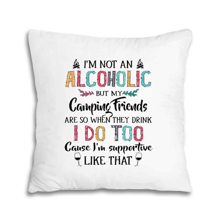 I'm Not An Alcoholic But My Camping Friends Are Funny Pillow
