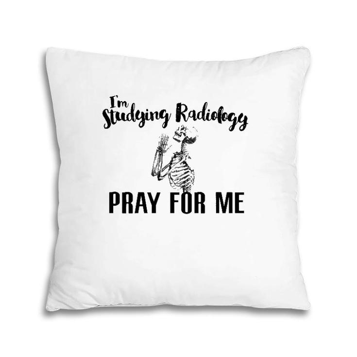 I'm Studying Radiology Pray For Me, Radiology Tech Graduate Pillow