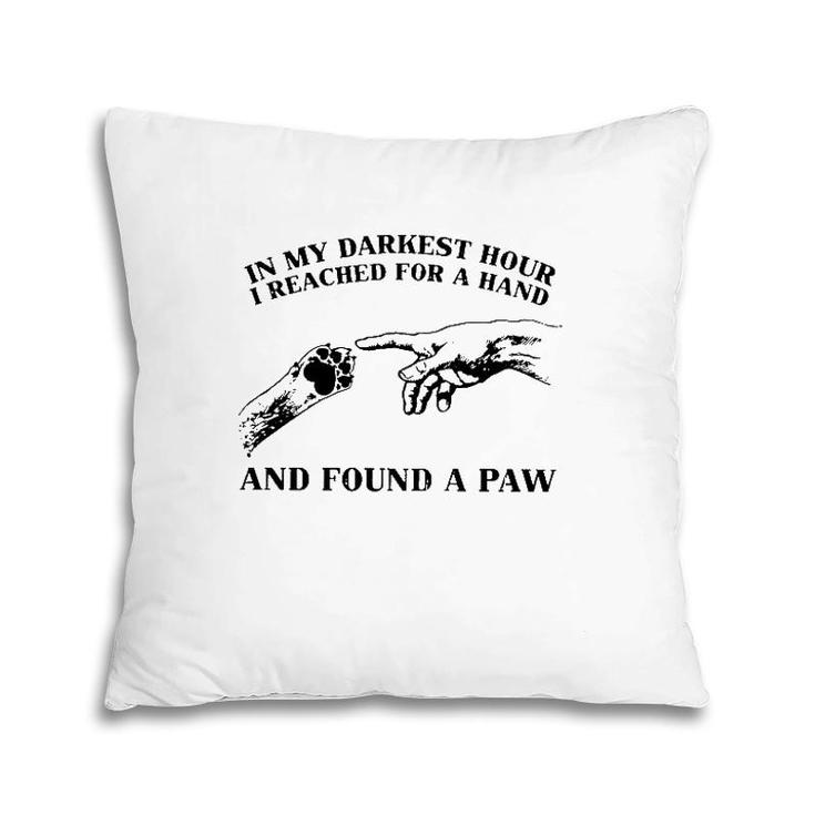 In My Darkest Hour I Reached For A Hand And Found A Paw Dog Lover Owner Pillow