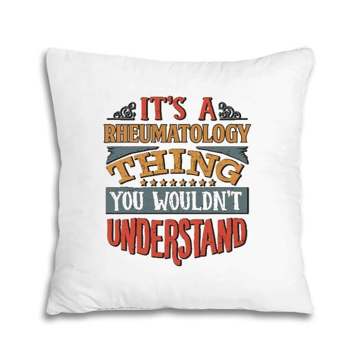 It's A Rheumatology Thing You Wouldn't Understand Pillow