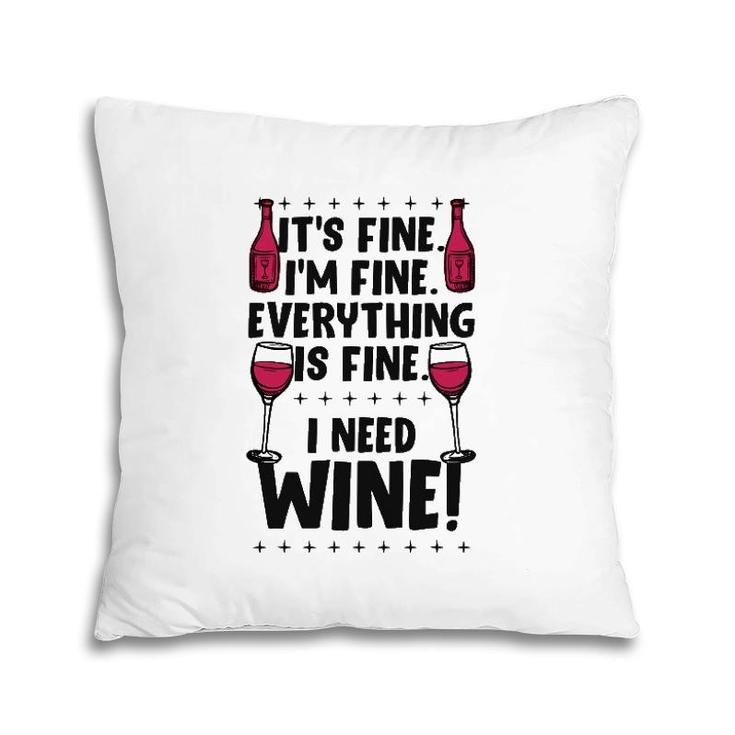 It's Fine I'm Fine Everything Is Fine I Need Wine Funny Gear Pillow