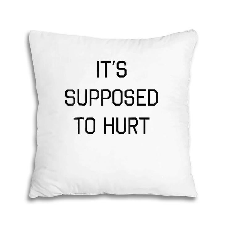 It's Supposed To Hurt Gift Pillow