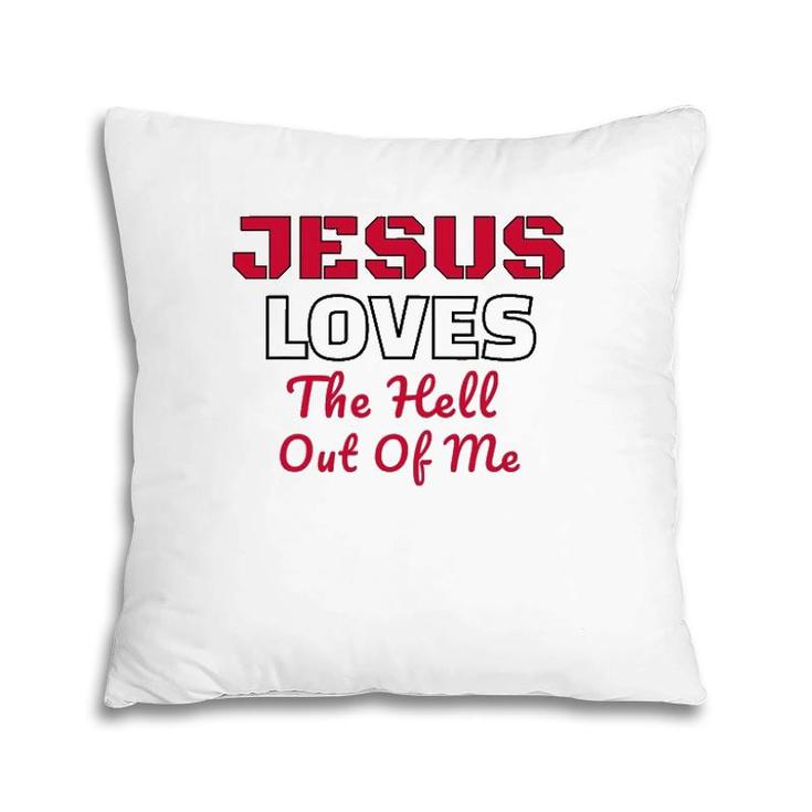 Jesus Loves The Hell Out Of Me Jesus Loves Me Pillow