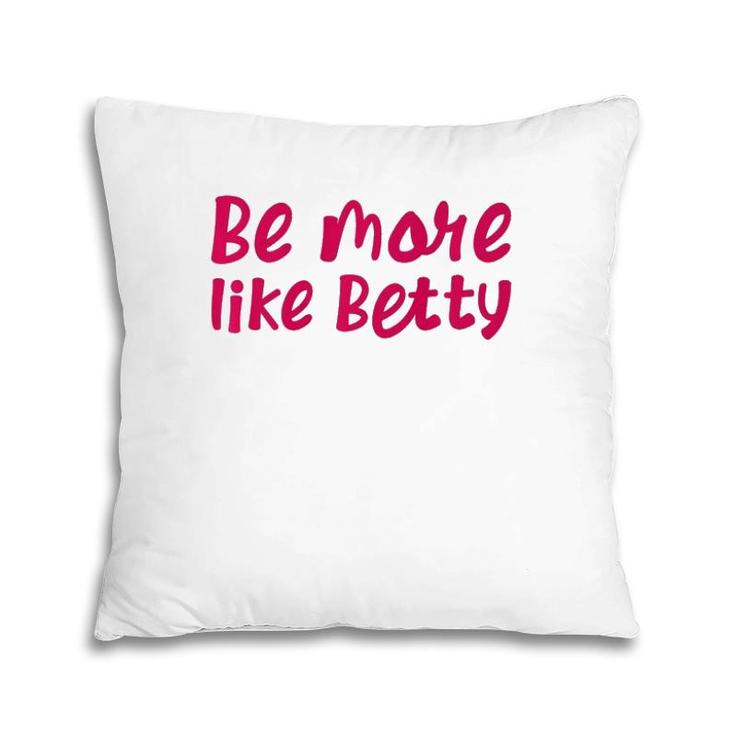 Karen's Inspirational Motivation Quote Be More Like Betty  Pillow