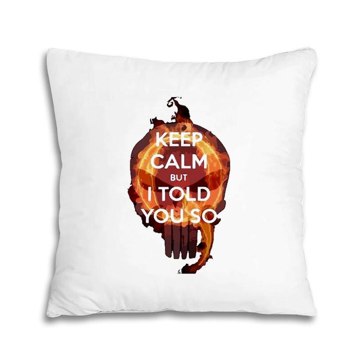 Keep Calm But I Told You So Skull Pillow