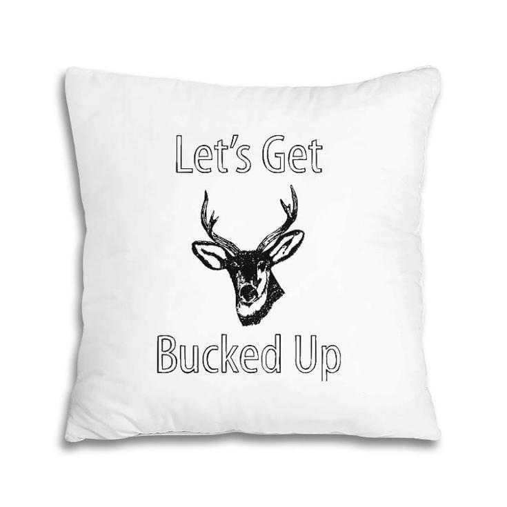 Let's Get Bucked Up Funny Buck Hunting Hunter Pillow
