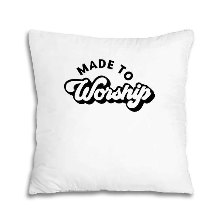 Made To Worship Christian Religious Belief God Lovers Gift Pillow