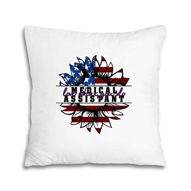 Medical Assistant Gift Love What You Do American Flag Sunflower Patriotic 4Th Of July Pillow