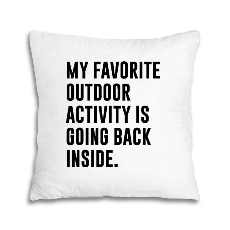 My Favorite Outdoor Activity Is Going Back Inside Pillow