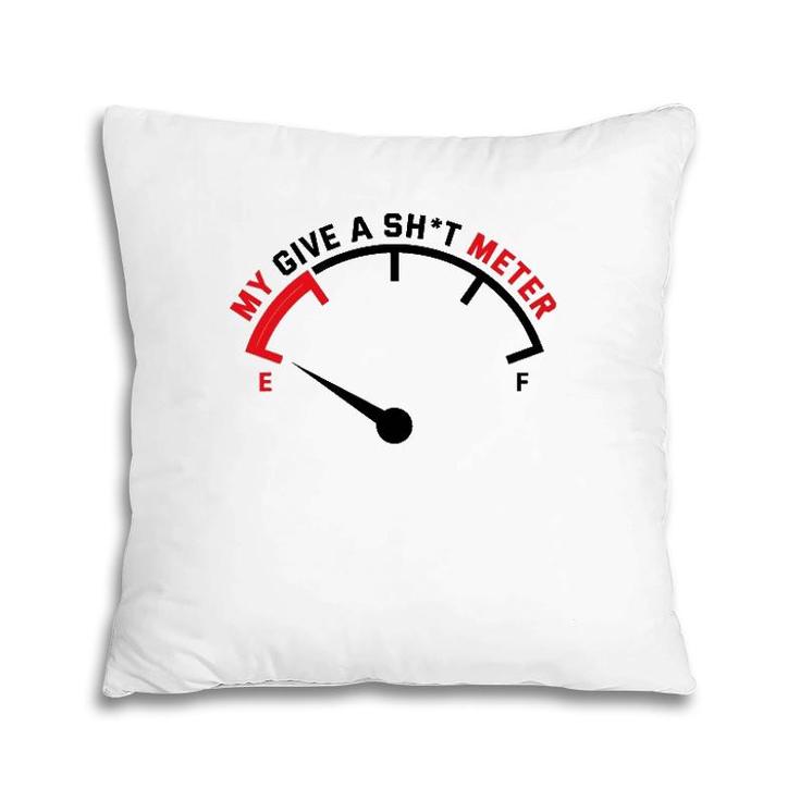 My Give A Sht Meter Is Empty Sarcastic Joke Pillow