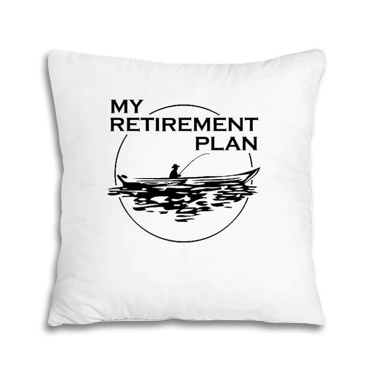My Retirement Plan Fishing Lovers Gift To Fishers Retired Pillow