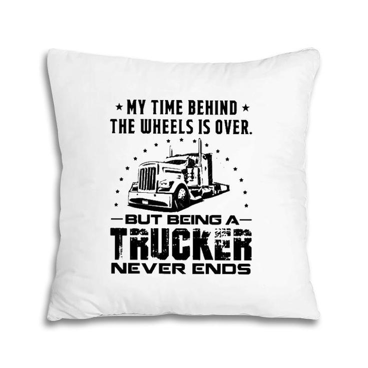 My Time Behind The Wheels Is Over But Being A Trucker Never Ends Vintage Pillow