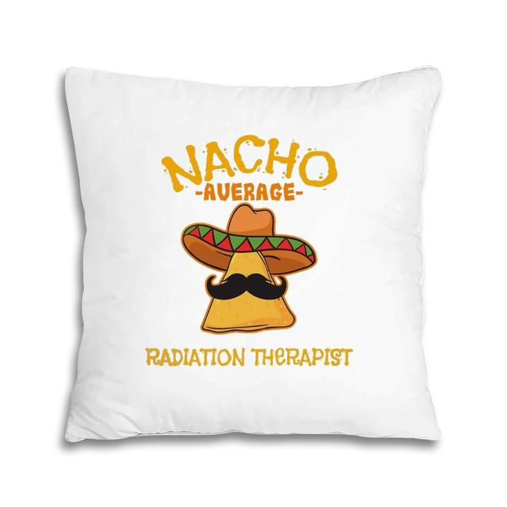 Nacho Average Radiation Therapist Mexican Cinco De Mayo Pillow
