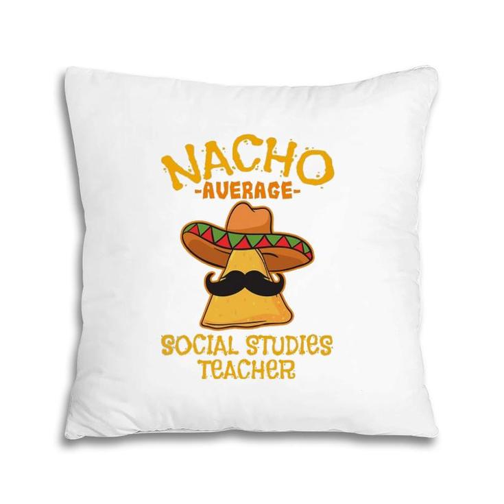 Nacho Average Social Studies Teacher Cinco De Mayo Fiesta Pillow