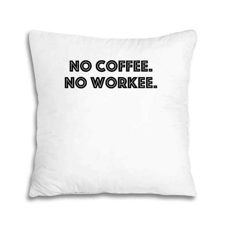 No Coffee No Workee - Funny Coffee Lover Pillow