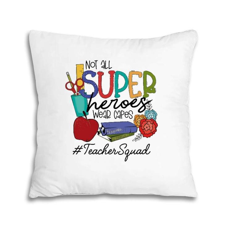 Not All Super Heroes Wear Capes Teacher Squad 95 Teacher Day Pillow