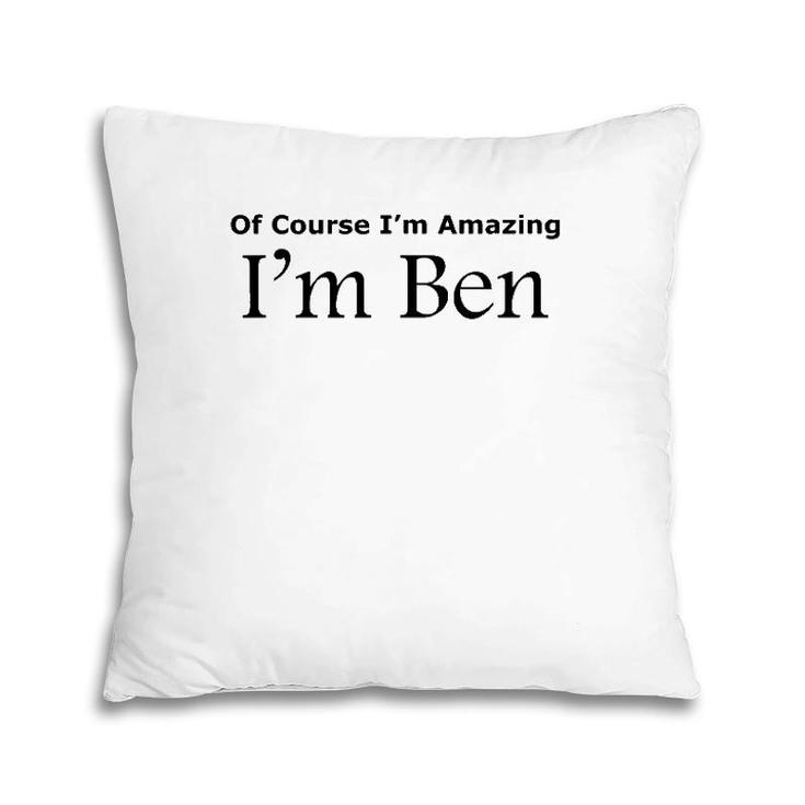 Of Course I'm Amazing I'm Ben Pillow