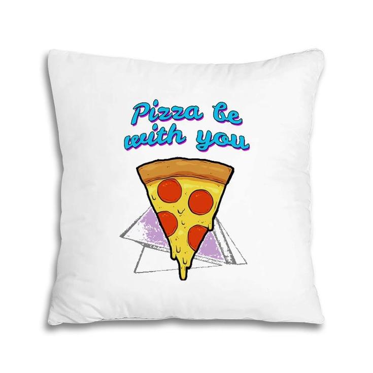 Pizza Be With You Pizza Lover Gift Pillow
