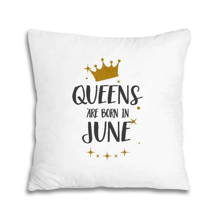 Queens Are Born In June Birthday Tee Gift Pillow