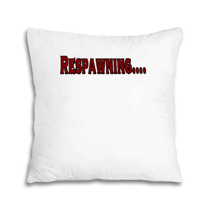 Respawning , Funny Gamer Video Games Pillow
