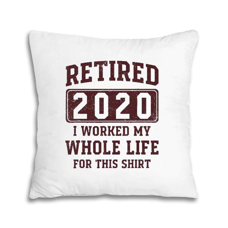 Retired 2020 I Worked My Whole Life For This  - Vintage Pillow
