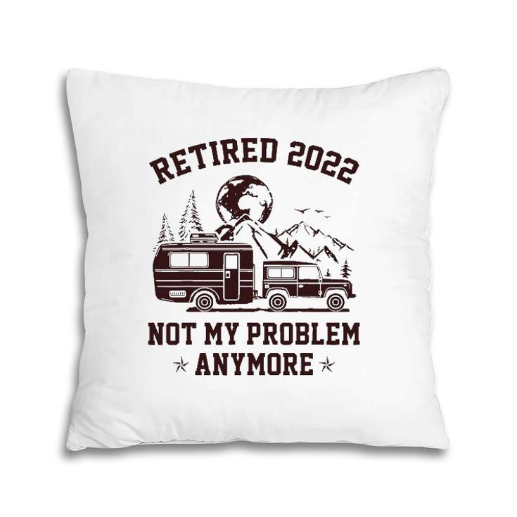 Retired 2022 Not My Problem Anymore Rv Camping Retirement Pillow
