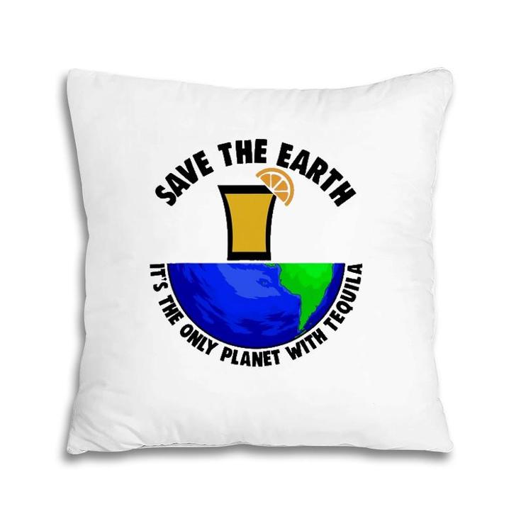 Save Earth Tee Only Tequila Planetearth Globe Pillow