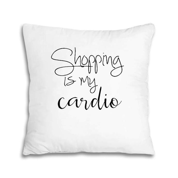 Shopping Is My Cardio Funny Workout Quote Pillow