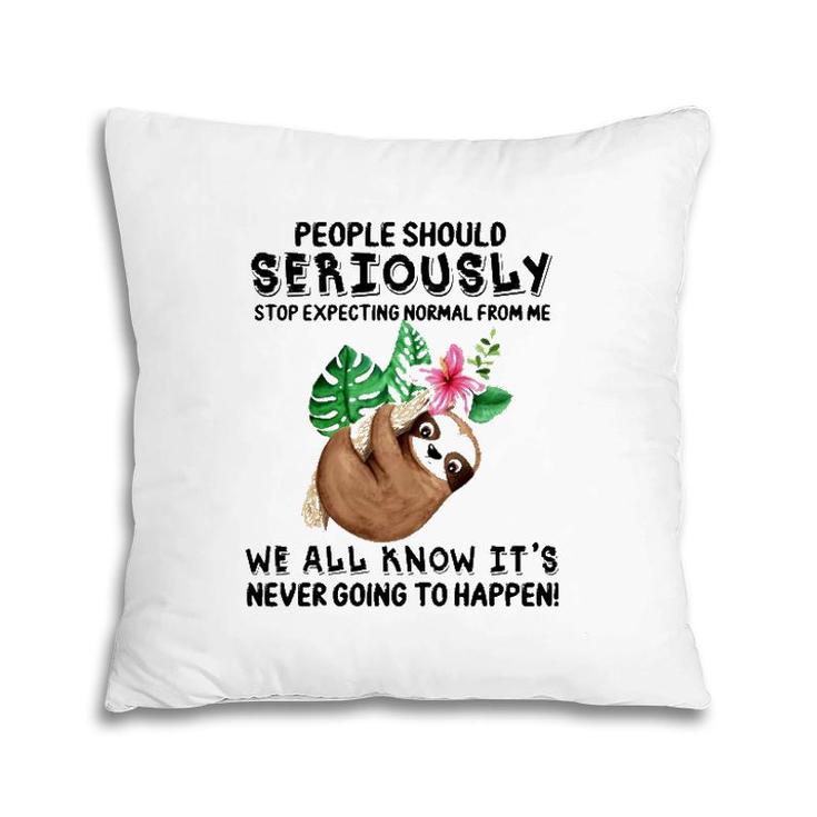 Sloth People Should Seriously Stop Expecting Normal From Me We All Know It's Never Going To Happen Funny Flower Pillow
