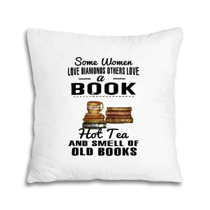 Some Women Love Diamonds Others Love A Book Hot Tea And Smell Of Old Books Pillow