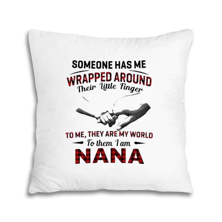 Someone Has Me Wrapped Around Their Little Finger To Me They Are My World To Them I Am Nana Pillow