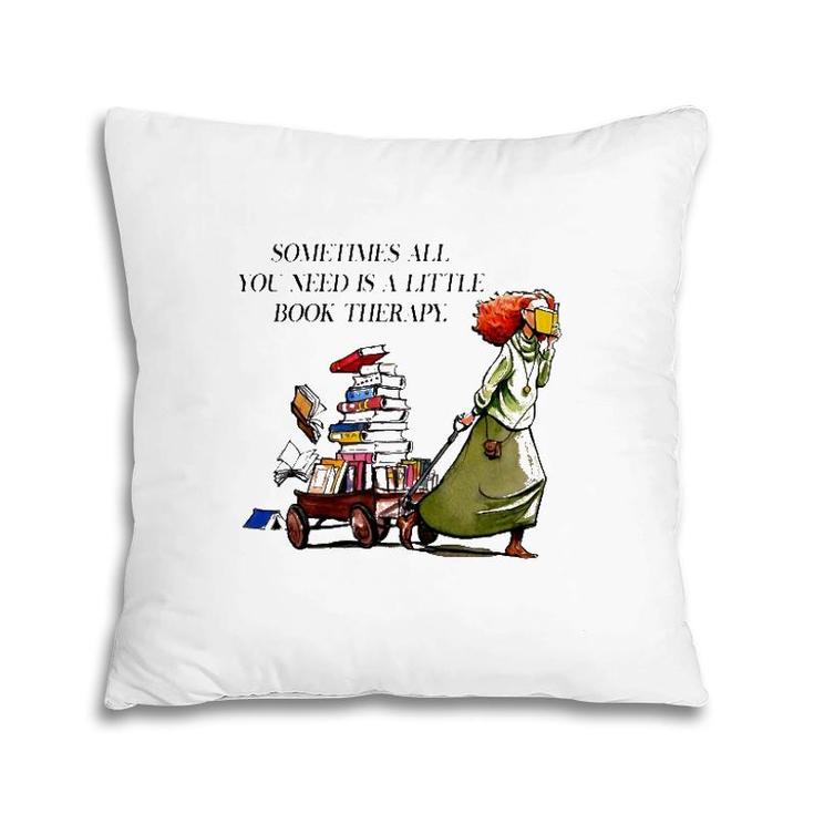 Sometimes All You Need Is A Little Book Therapy Funny Book Lover Pillow