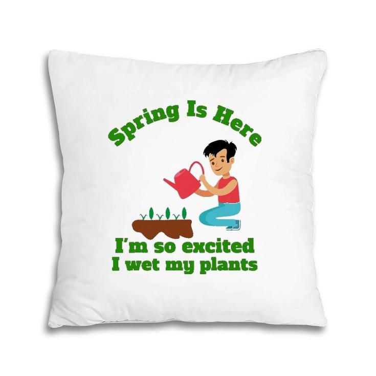 Spring Is Here I'm So Excited I Wet My Plants Pillow