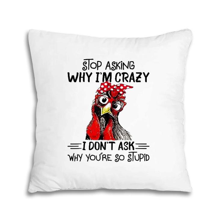 Stop Asking Why I'm Crazy Chicken Bandanna And Glasses Pillow