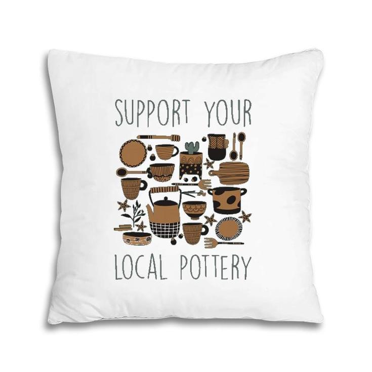 Support Your Local Pottery Ceramist Clay Kiln Gift Pillow