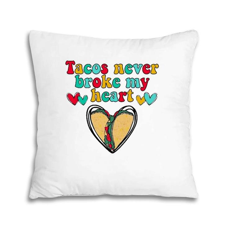 Tacos Never Broke My Heart Valentines Day Funny Taco Lover Pillow