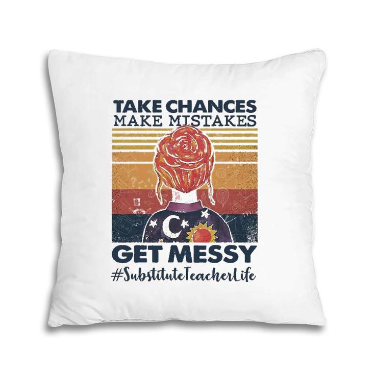 Take Chances Make Mistakes Get Messy Substitute Teacher Life Pillow