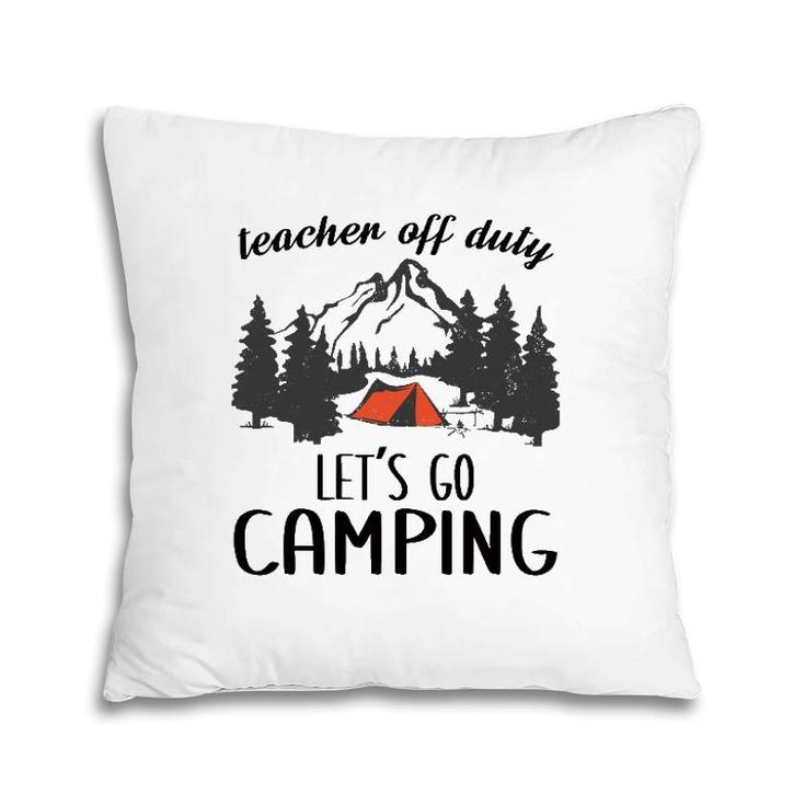 Teacher Off Duty Let's Go Camping Teacher Outdoor Lover Pillow