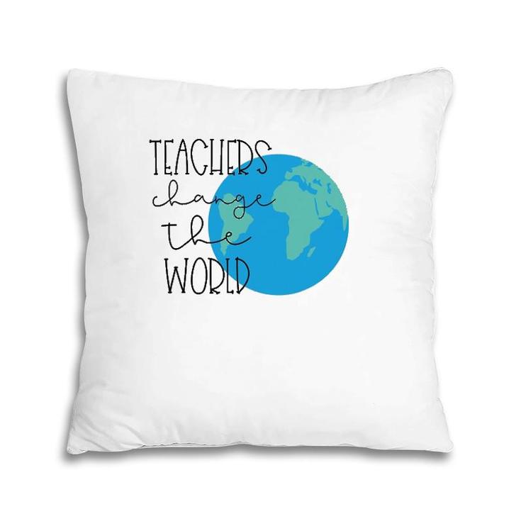 Teachers Change The World T Pillow