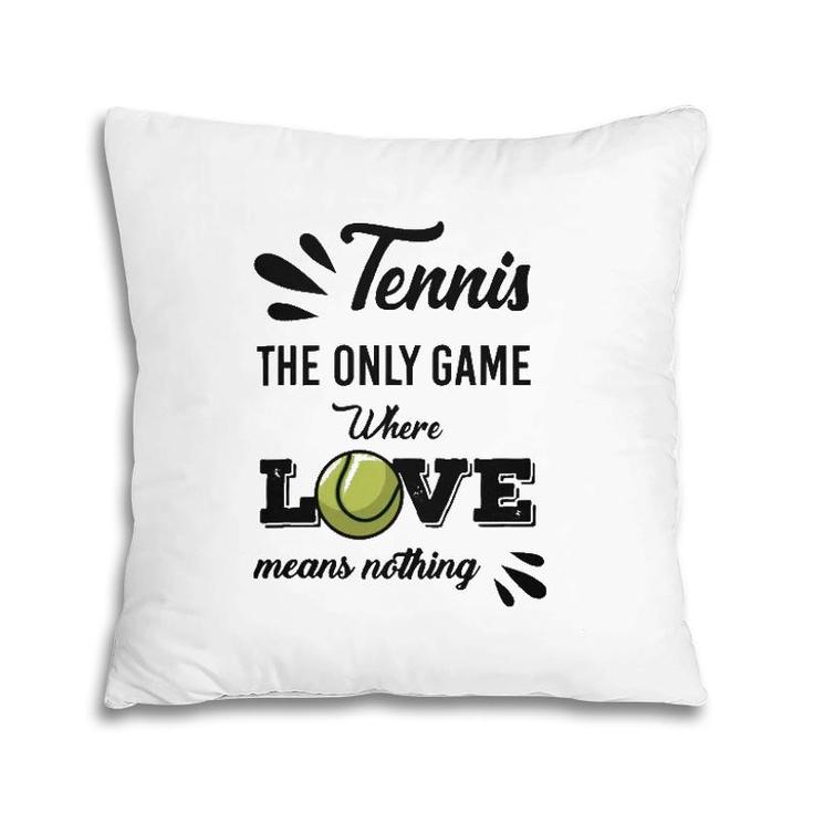 Tennis Player The Only Game Where Love Means Nothing Pillow