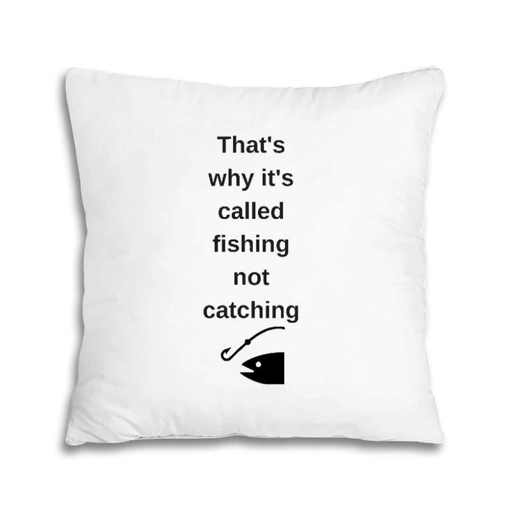 That's Why It's Called Fishing Not Catching Pillow