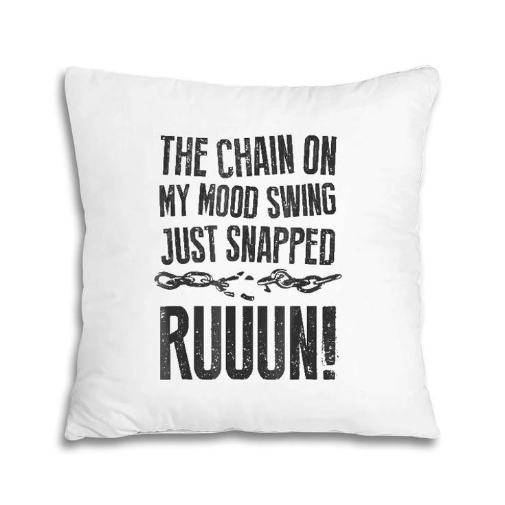 The Chain On My Mood Swing Just Snapped - Run Funny Pillow