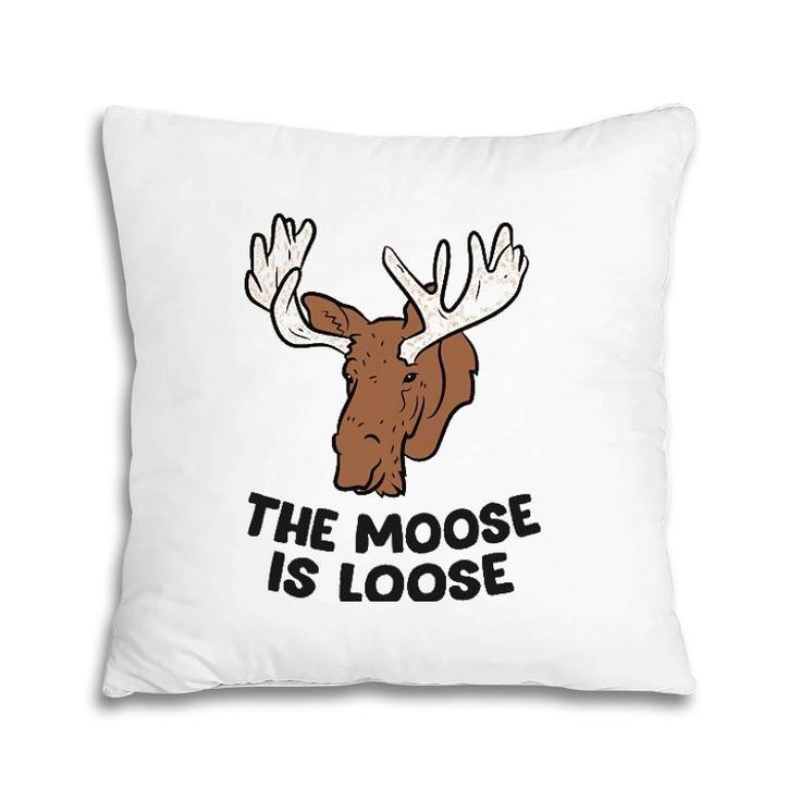 The Moose Is Loose Cute Moose Lovers Moose Hunting Pillow