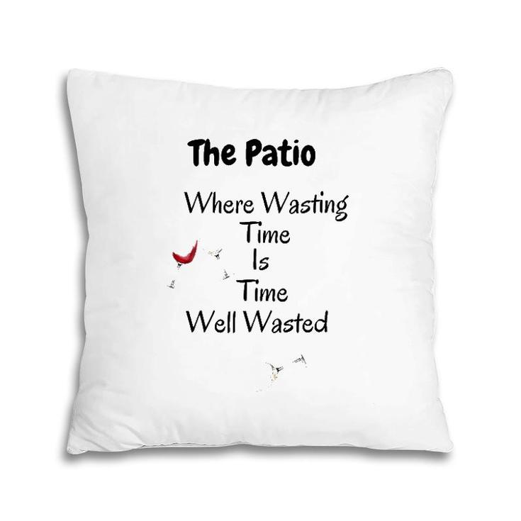 The Patio Where Wasting Time Is Time Well Wasted Pillow